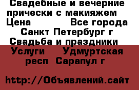 Свадебные и вечерние прически с макияжем  › Цена ­ 1 500 - Все города, Санкт-Петербург г. Свадьба и праздники » Услуги   . Удмуртская респ.,Сарапул г.